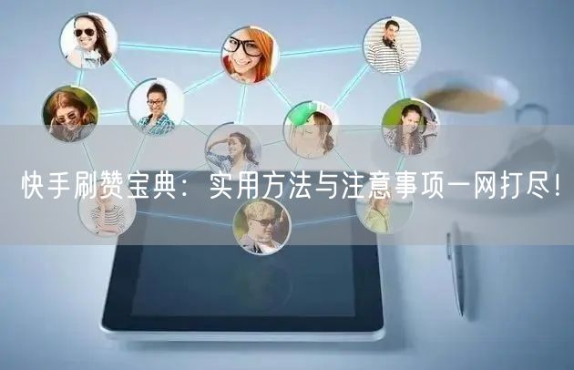 快手刷赞宝典：实用方法与注意事项一网打尽！