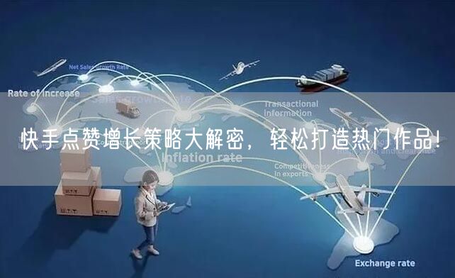 快手点赞增长策略大解密，轻松打造热门作品！