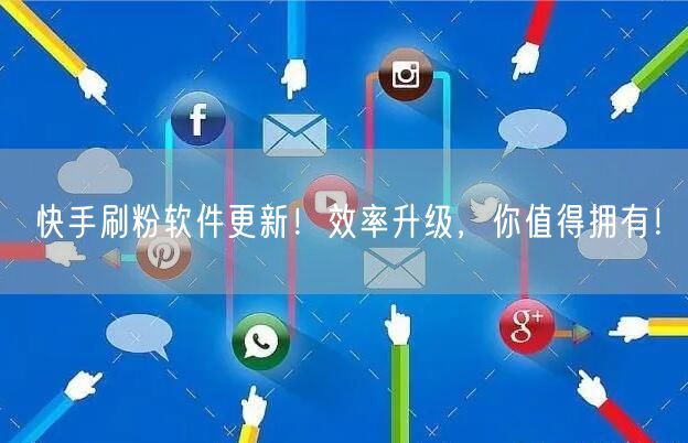 快手刷粉软件更新！效率升级，你值得拥有！