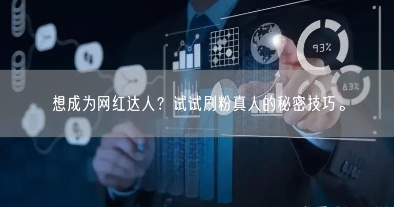 想成为网红达人？试试刷粉真人的秘密技巧。