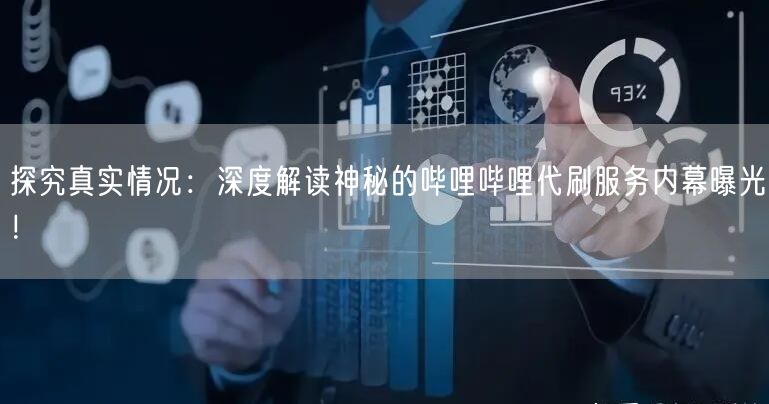 探究真实情况：深度解读神秘的哔哩哔哩代刷服务内幕曝光！