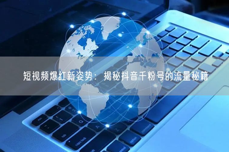 短视频爆红新姿势：揭秘抖音千粉号的流量秘籍