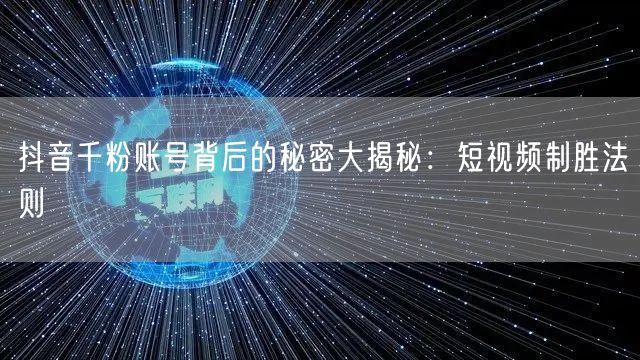 抖音千粉账号背后的秘密大揭秘：短视频制胜法则
