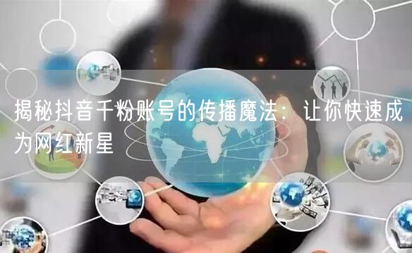 揭秘抖音千粉账号的传播魔法：让你快速成为网红新星