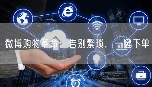 微博购物革命：告别繁琐，一键下单
