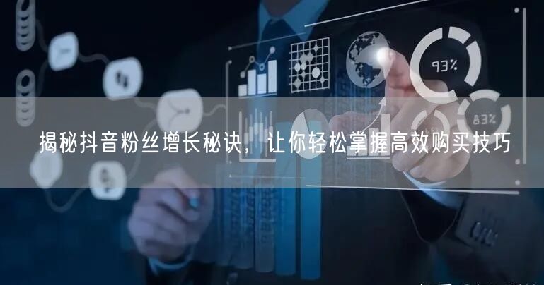 揭秘抖音粉丝增长秘诀，让你轻松掌握高效购买技巧