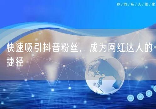快速吸引抖音粉丝，成为网红达人的捷径