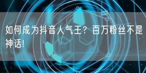 如何成为抖音人气王？百万粉丝不是神话!