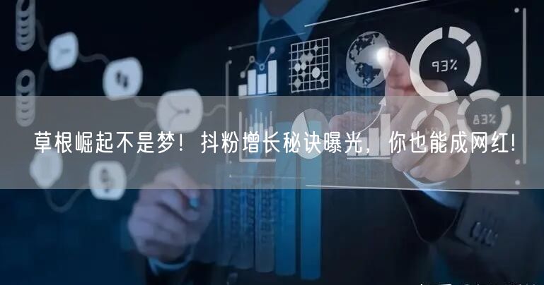 草根崛起不是梦！抖粉增长秘诀曝光，你也能成网红!