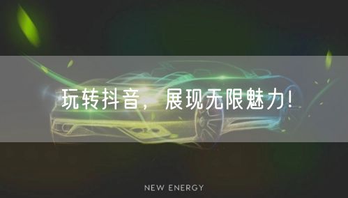 玩转抖音，展现无限魅力！