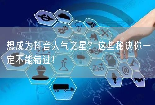想成为抖音人气之星？这些秘诀你一定不能错过！