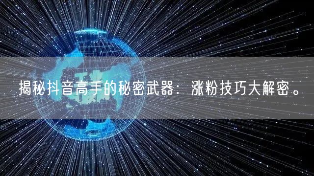 揭秘抖音高手的秘密武器：涨粉技巧大解密。