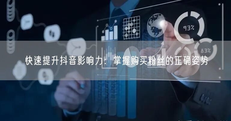 快速提升抖音影响力：掌握购买粉丝的正确姿势