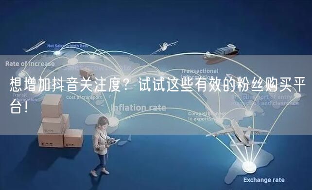 想增加抖音关注度？试试这些有效的粉丝购买平台！
