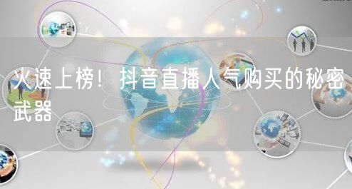 火速上榜！抖音直播人气购买的秘密武器